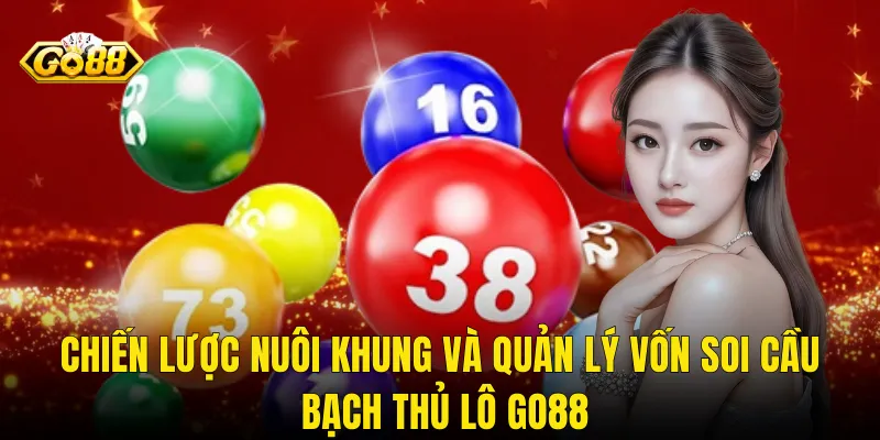 Chiến Lược Nuôi Khung Và Quản Lý Vốn Soi Cầu Bạch Thủ Lô Go88