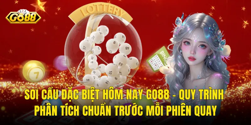 Soi Cầu Đặc Biệt Hôm Nay Go88 – Quy Trình Phân Tích Chuẩn Trước Mỗi Phiên Quay