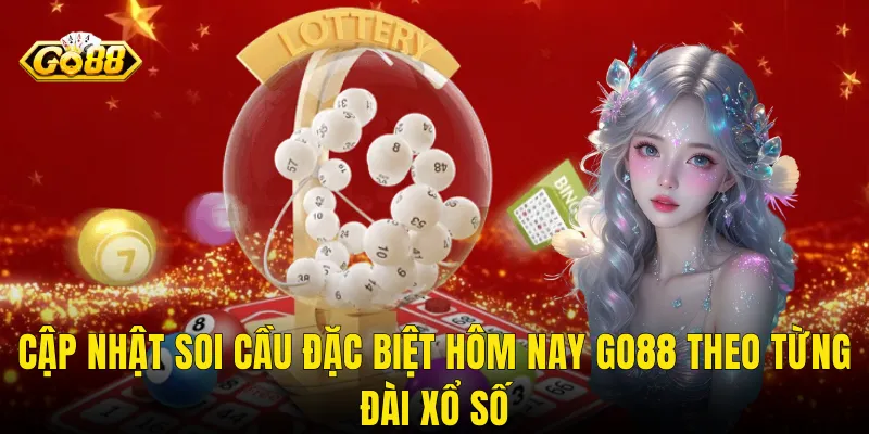 Cập Nhật Soi Cầu Đặc Biệt Hôm Nay Go88 Theo Từng Đài Xổ Số