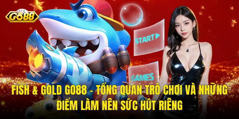 Fish & Gold Go88 – Tổng Quan Trò Chơi Và Những Điểm Làm Nên Sức Hút Riêng