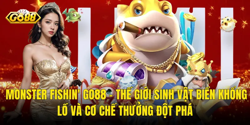 Monster Fishin' Go88 – Thế Giới Sinh Vật Biển Khổng Lồ Và Cơ Chế Thưởng Đột Phá