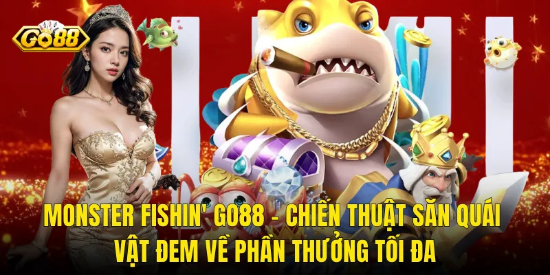 Monster Fishin' Go88 – Chiến Thuật Săn Quái Vật Đem Về Phần Thưởng Tối Đa
