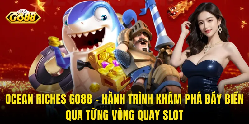 Ocean Riches Go88 – Hành Trình Khám Phá Đáy Biển Qua Từng Vòng Quay Slot