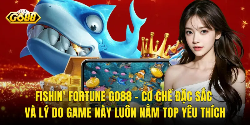 Fishin' Fortune Go88 – Cơ Chế Đặc Sắc Và Lý Do Game Này Luôn Nằm Top Yêu Thích
