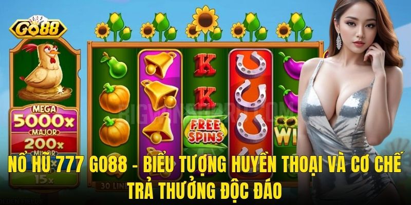 Nổ Hũ 777 Go88 – Biểu Tượng Huyền Thoại Và Cơ Chế Trả Thưởng Độc Đáo