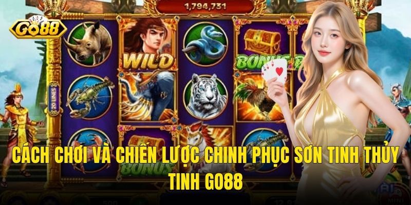 Cách Chơi Và Chiến Lược Chinh Phục Sơn Tinh Thủy Tinh Go88