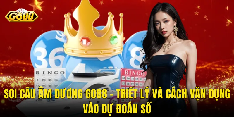 Soi Cầu Âm Dương Go88 – Triết Lý Và Cách Vận Dụng Vào Dự Đoán Số